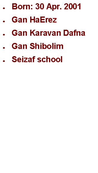 תיבת טקסט: Born: 30 Apr. 2001Gan HaErezGan Karavan DafnaGan ShibolimSeizaf school